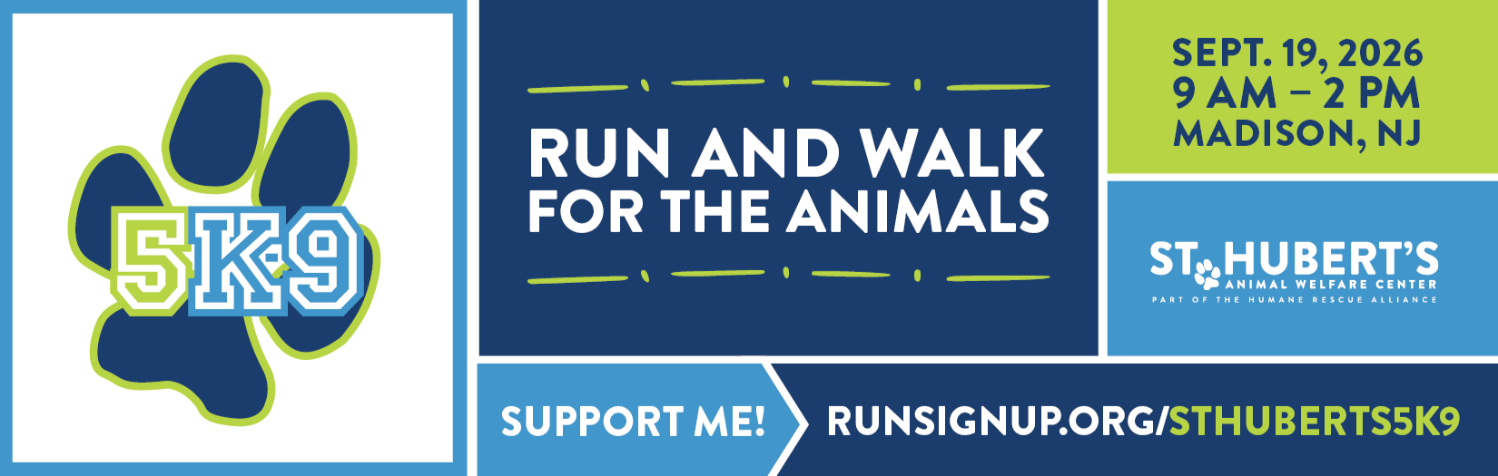 St. Hubert's 5K-9 Run and Walk for the Animals. September 19, 2026. Madison, NJ. Support me at runsignup.org/sthuberts5K9.